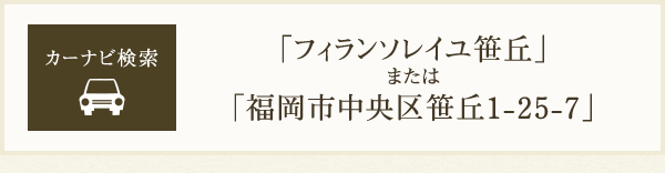 カーナビ検索「フィランソレイユ笹丘」または「福岡市中央区笹丘1-25-7」