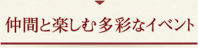 仲間と楽しむ多彩なイベント