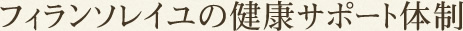 フィランソレイユの健康サポート体制