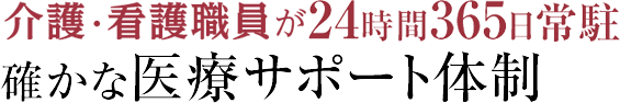 介護・看護職員が24時間365日常駐　確かな医療サポート体制